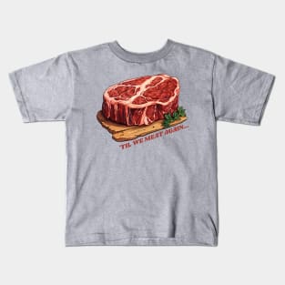 Until we meat again, big juicy steak Kids T-Shirt